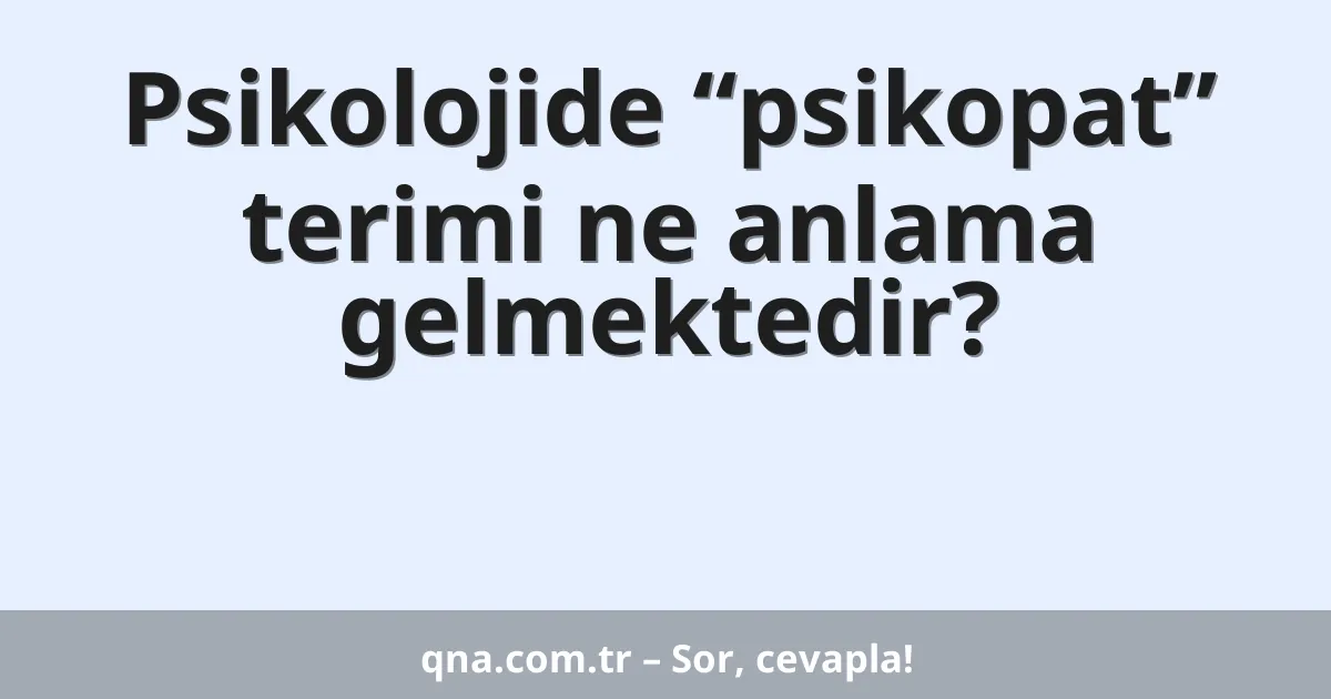 Psikolojide “psikopat” terimi ne anlama gelmektedir?