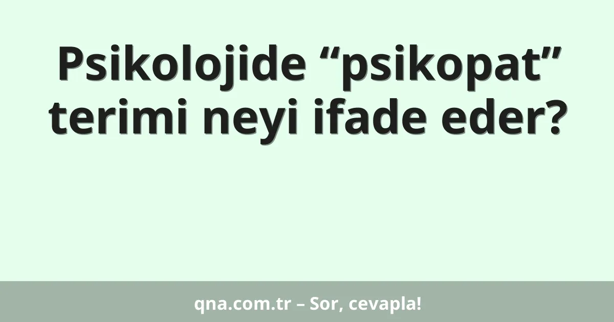 Psikolojide “psikopat” terimi neyi ifade eder?