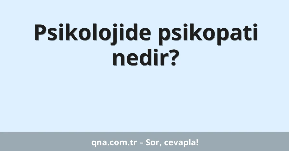 Psikolojide psikopati nedir?