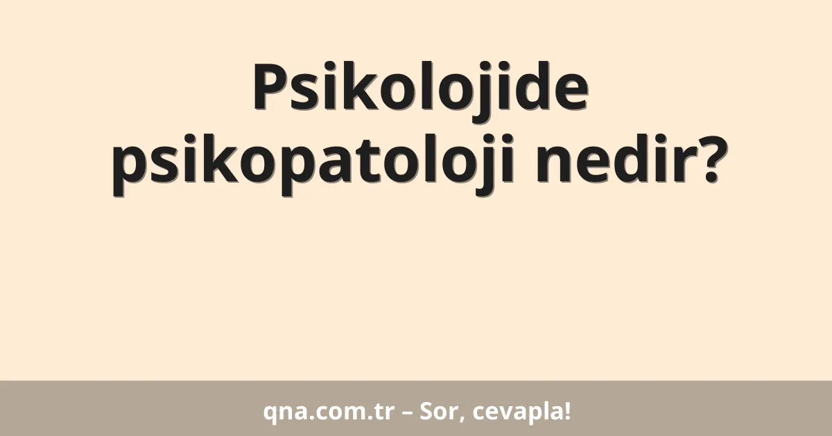 Psikolojide psikopatoloji nedir?