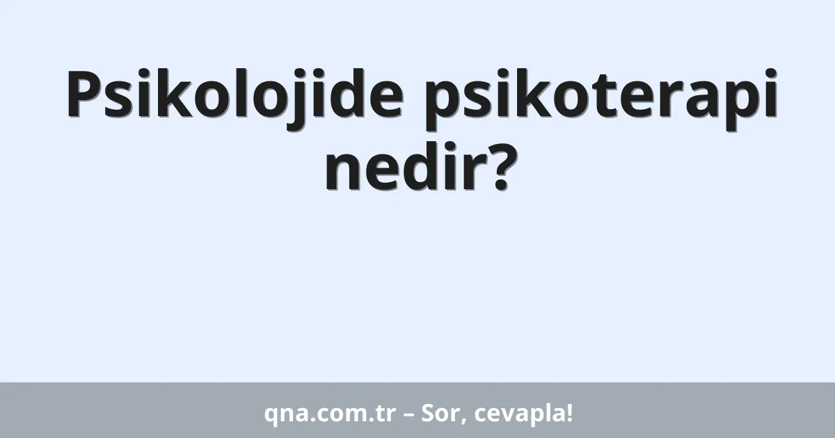 Psikolojide psikoterapi nedir?