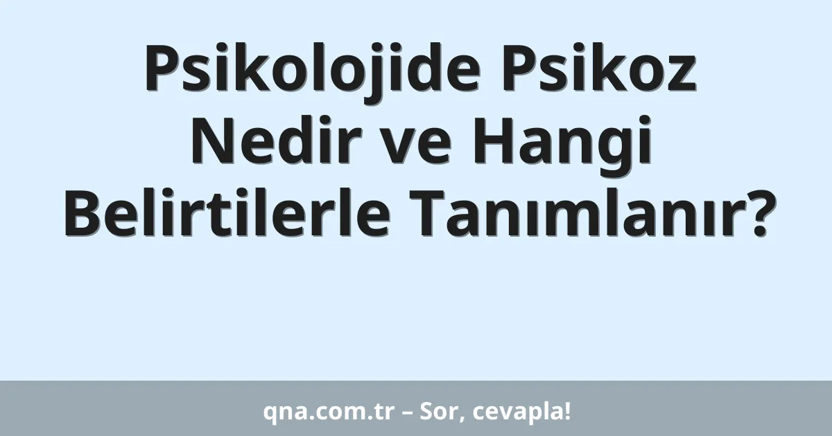 Psikolojide Psikoz Nedir ve Hangi Belirtilerle Tanımlanır?