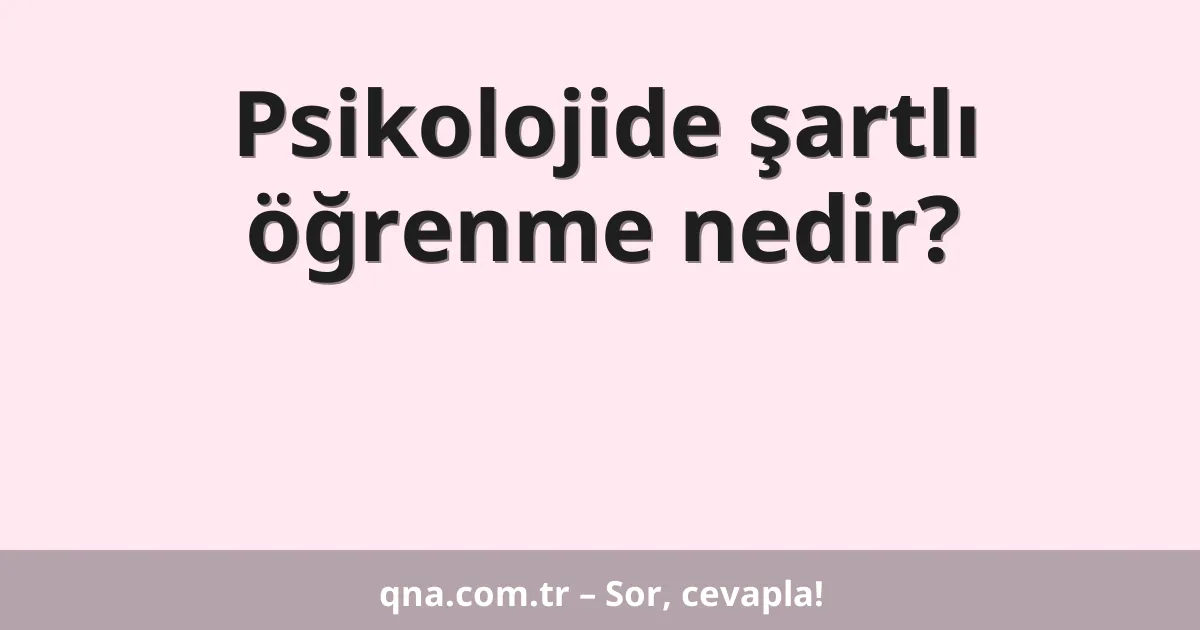 Psikolojide şartlı öğrenme nedir?