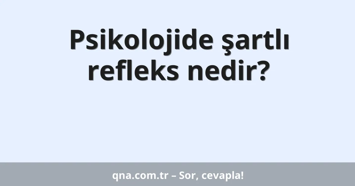 Psikolojide şartlı refleks nedir?