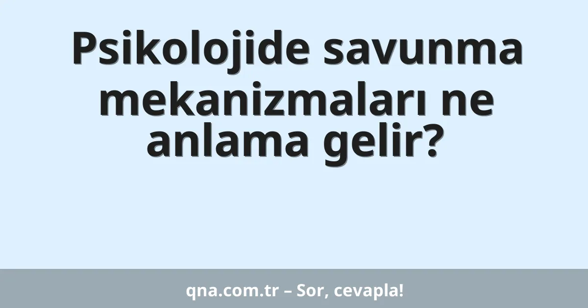 Psikolojide savunma mekanizmaları ne anlama gelir?