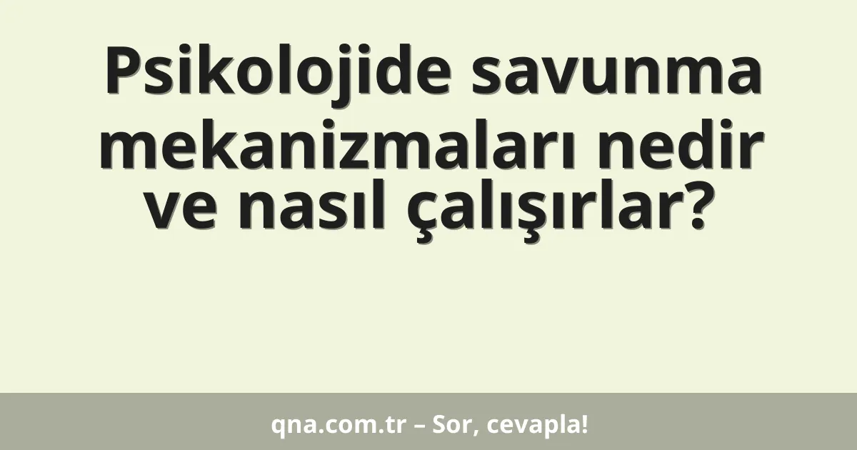 Psikolojide savunma mekanizmaları nedir ve nasıl çalışırlar?