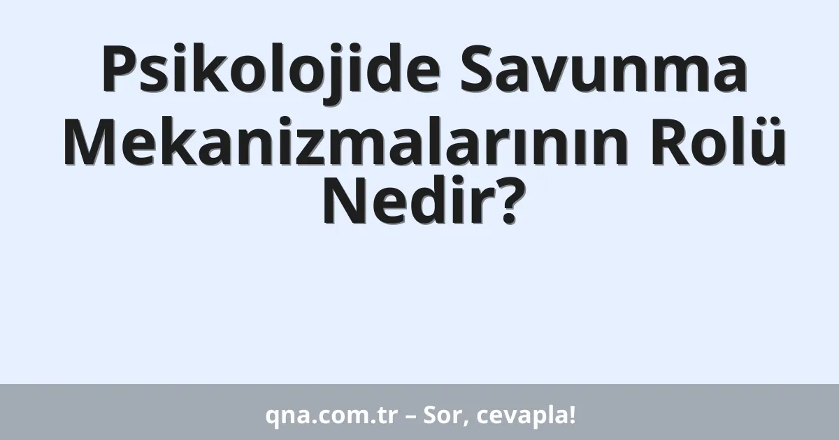 Psikolojide Savunma Mekanizmalarının Rolü Nedir?
