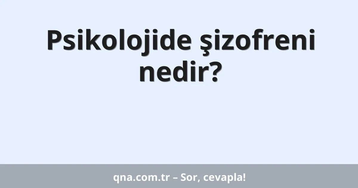 Psikolojide şizofreni nedir?