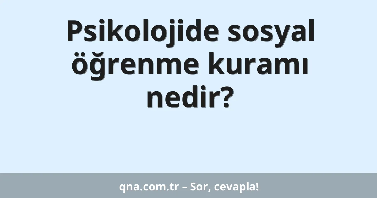 Psikolojide sosyal öğrenme kuramı nedir?
