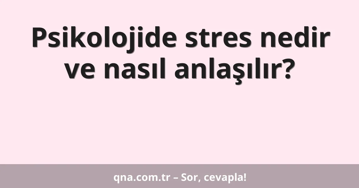 Psikolojide stres nedir ve nasıl anlaşılır?