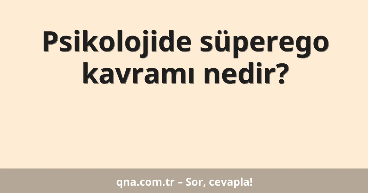 Psikolojide süperego kavramı nedir?