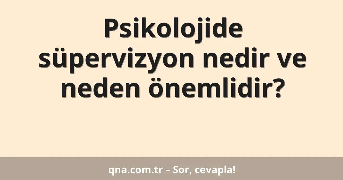 Psikolojide süpervizyon nedir ve neden önemlidir?