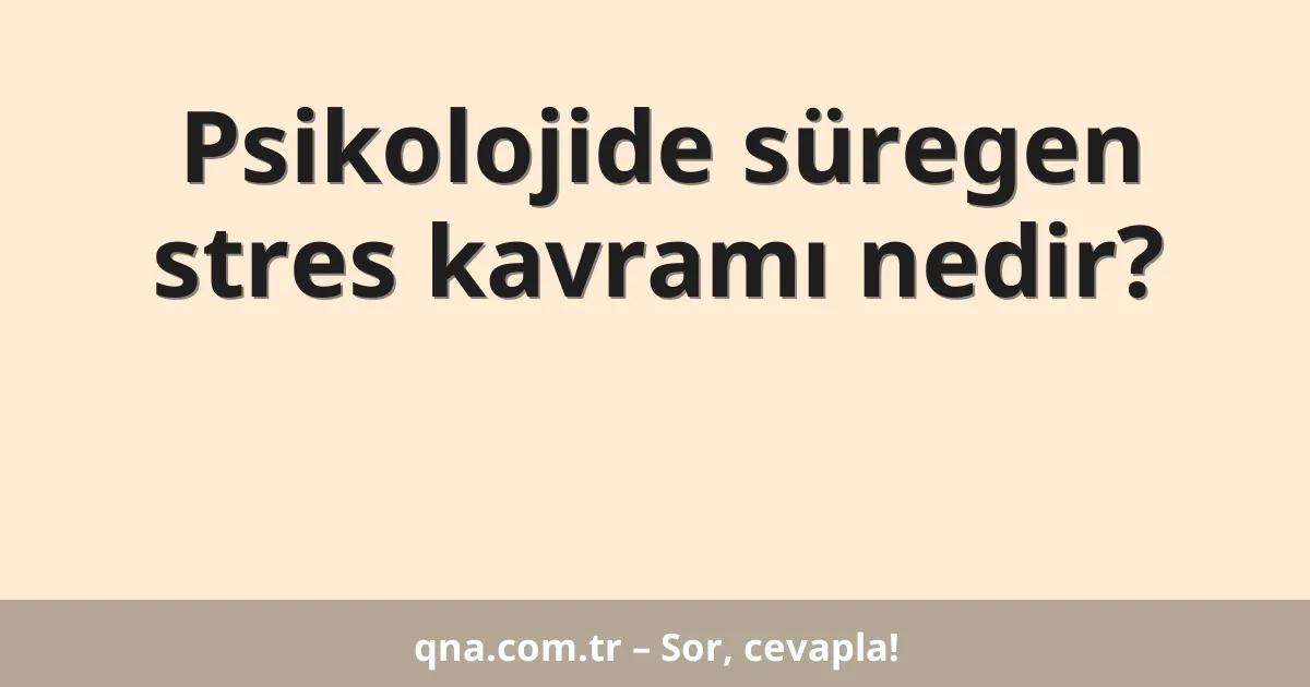 Psikolojide süregen stres kavramı nedir?