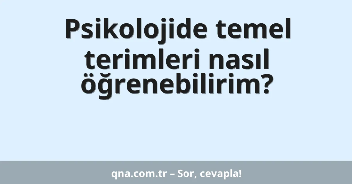 Psikolojide temel terimleri nasıl öğrenebilirim?