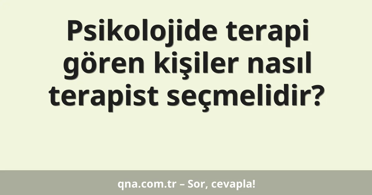 Psikolojide terapi gören kişiler nasıl terapist seçmelidir?
