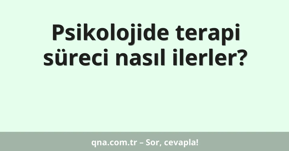 Psikolojide terapi süreci nasıl ilerler?