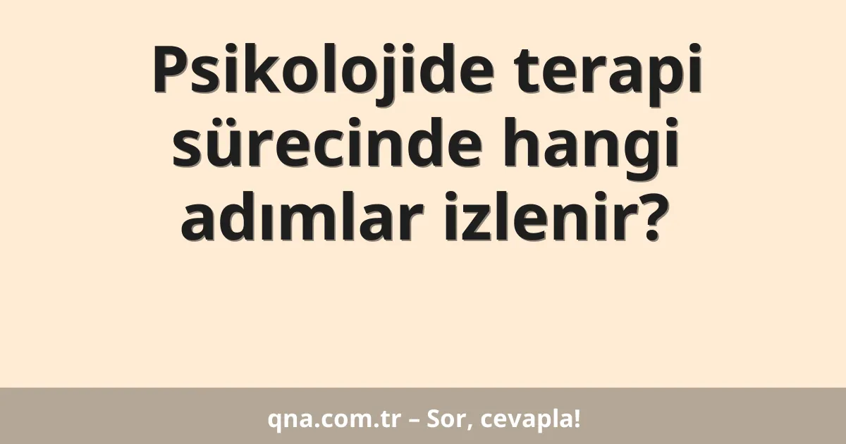 Psikolojide terapi sürecinde hangi adımlar izlenir?