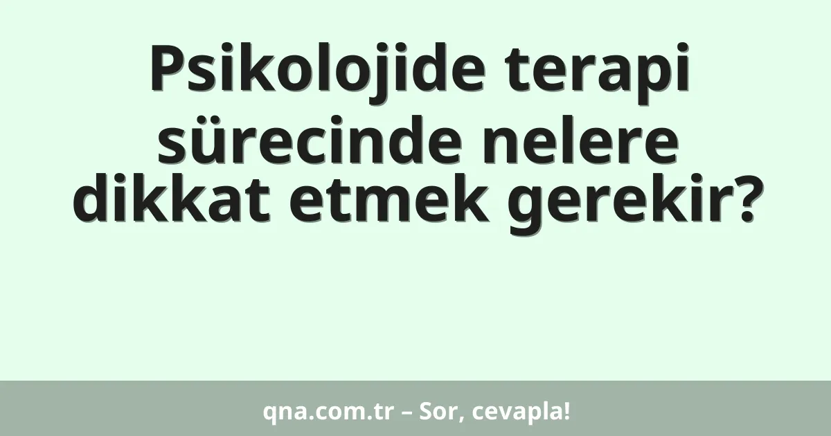 Psikolojide terapi sürecinde nelere dikkat etmek gerekir?