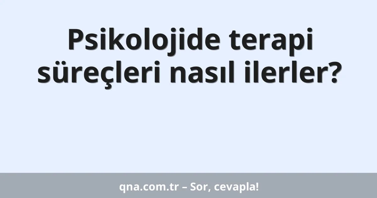 Psikolojide terapi süreçleri nasıl ilerler?
