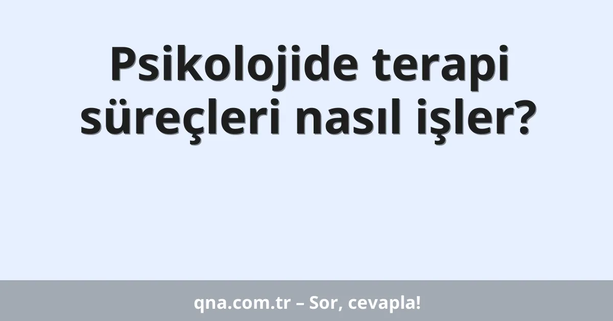 Psikolojide terapi süreçleri nasıl işler?