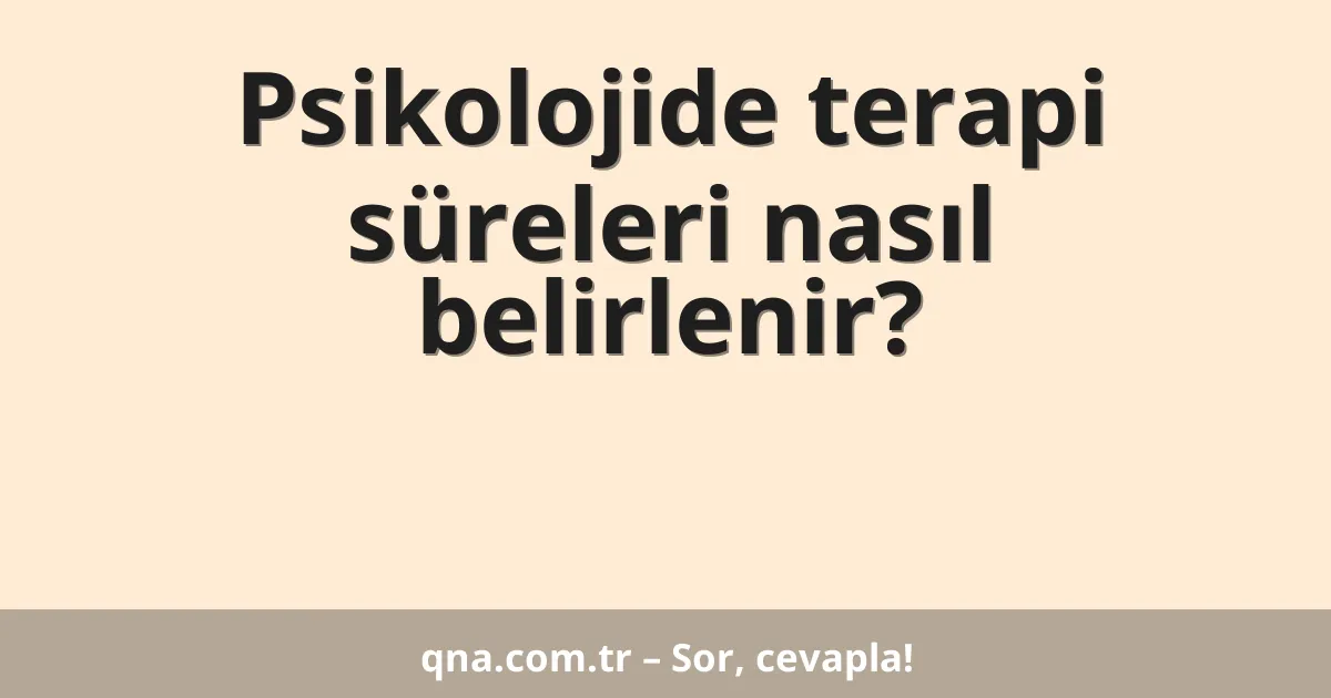 Psikolojide terapi süreleri nasıl belirlenir?