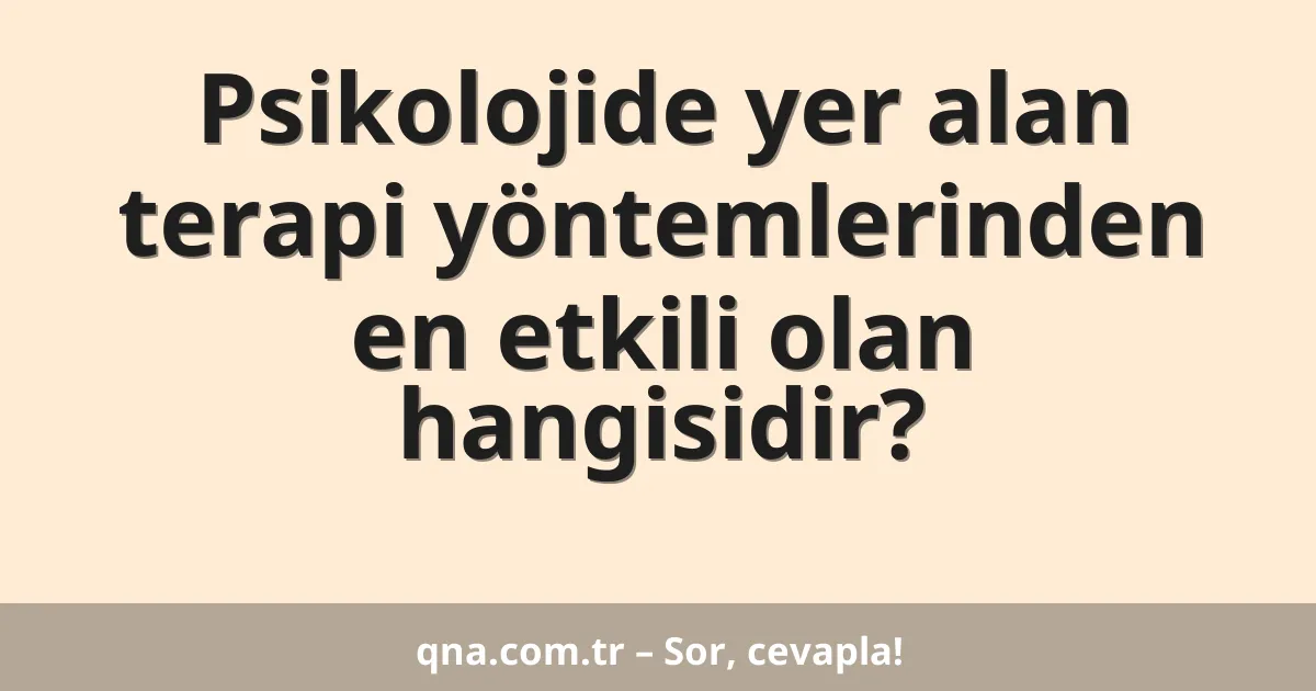 Psikolojide yer alan terapi yöntemlerinden en etkili olan hangisidir?