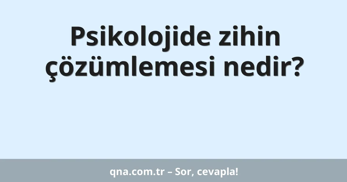 Psikolojide zihin çözümlemesi nedir?