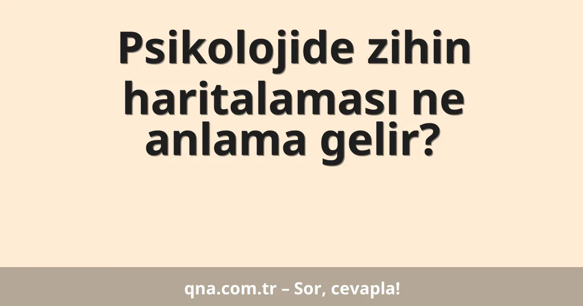 Psikolojide zihin haritalaması ne anlama gelir?