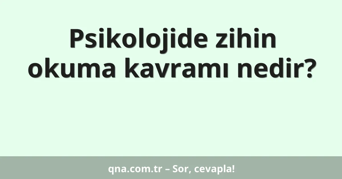 Psikolojide zihin okuma kavramı nedir?