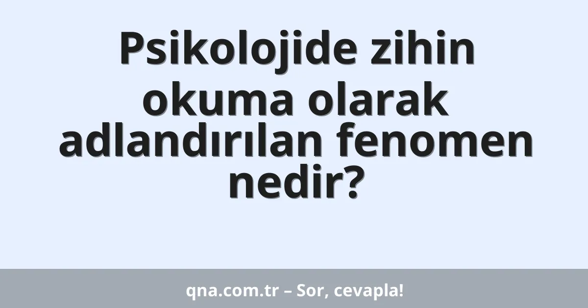 Psikolojide zihin okuma olarak adlandırılan fenomen nedir?