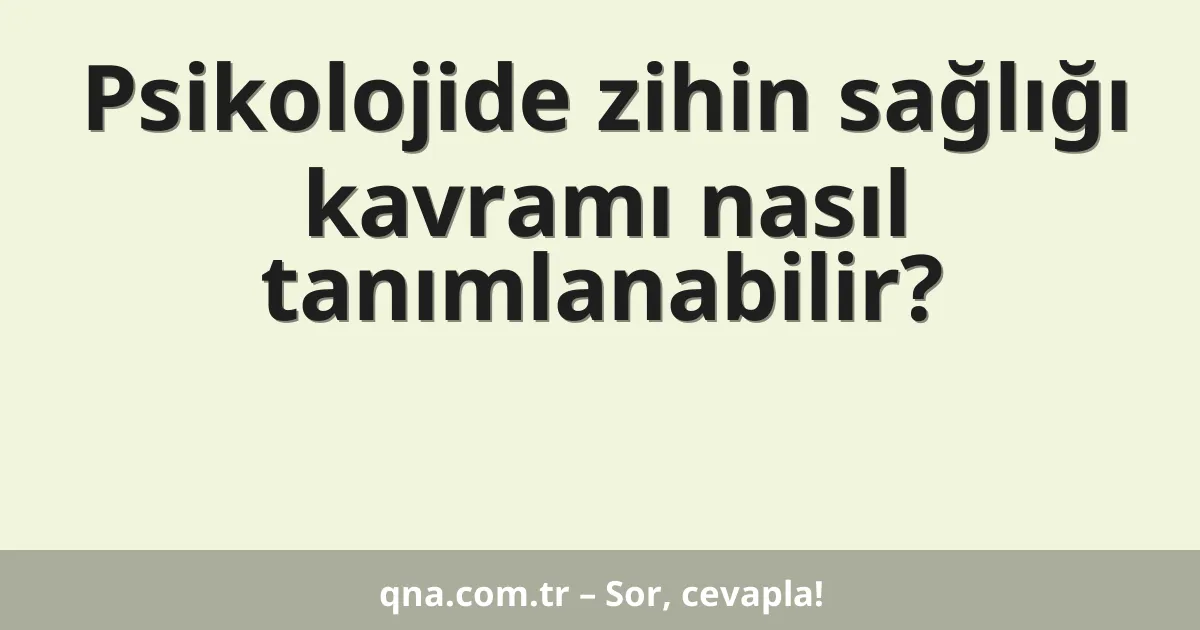 Psikolojide zihin sağlığı kavramı nasıl tanımlanabilir?