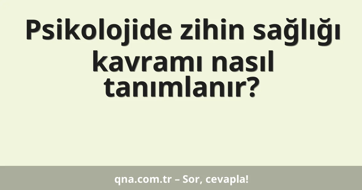 Psikolojide zihin sağlığı kavramı nasıl tanımlanır?