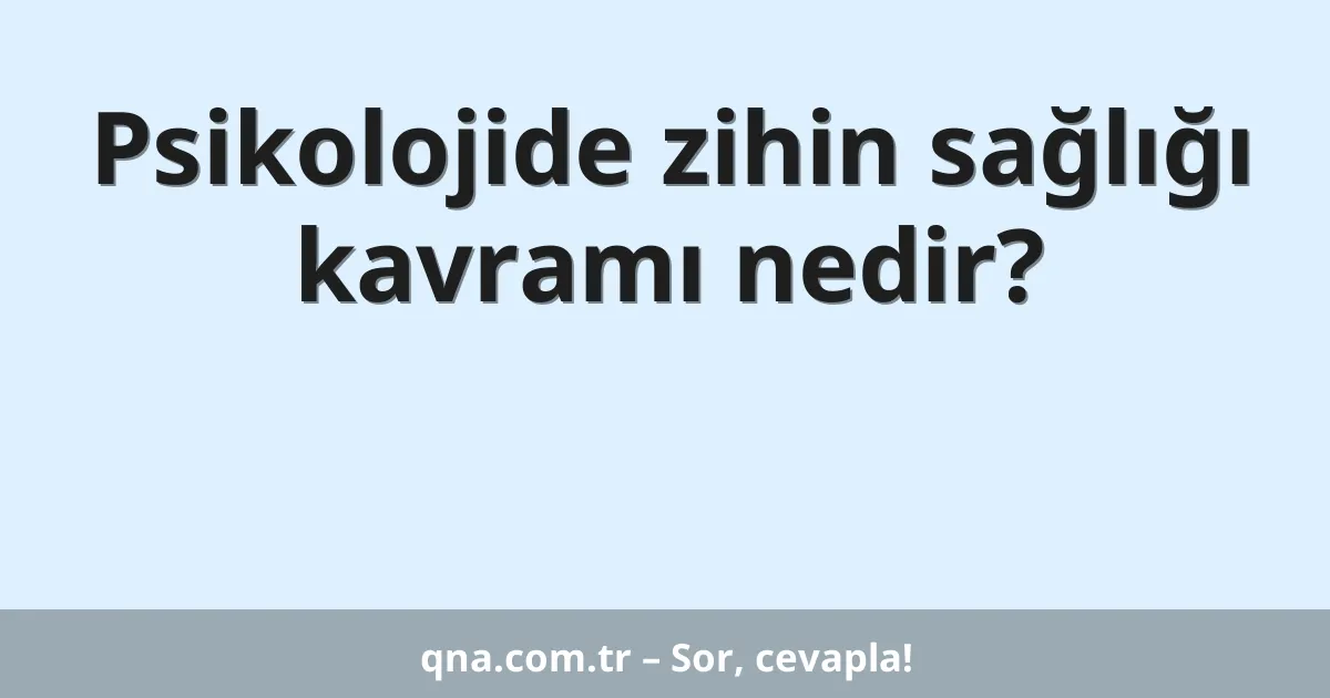 Psikolojide zihin sağlığı kavramı nedir?