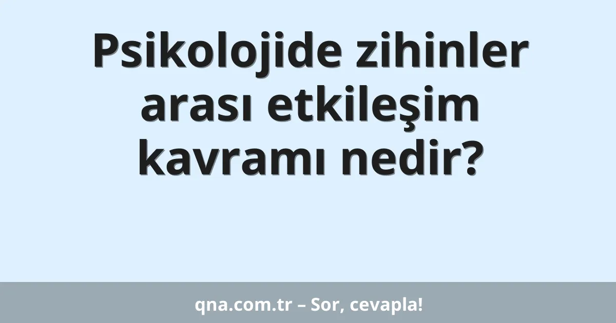 Psikolojide zihinler arası etkileşim kavramı nedir?