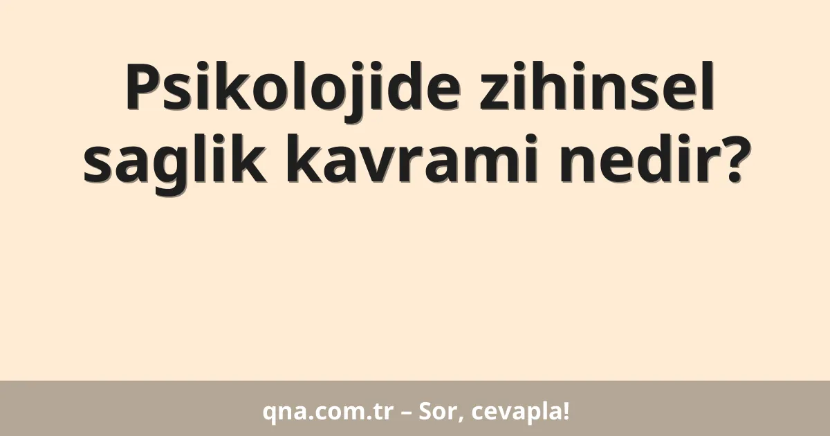 Psikolojide zihinsel saglik kavrami nedir?
