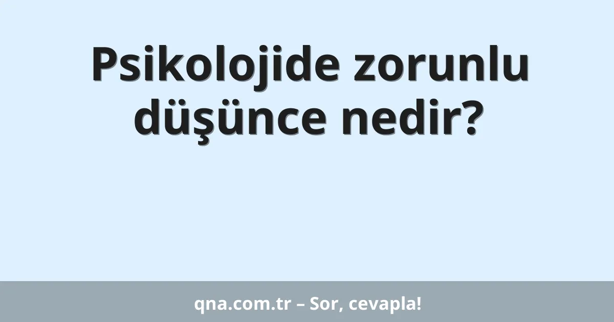 Psikolojide zorunlu düşünce nedir?
