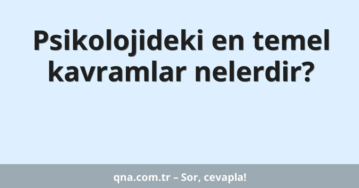 Psikolojideki en temel kavramlar nelerdir?