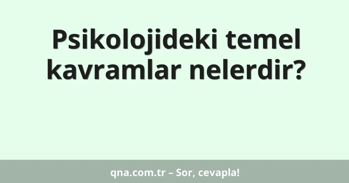 Psikolojideki temel kavramlar nelerdir?