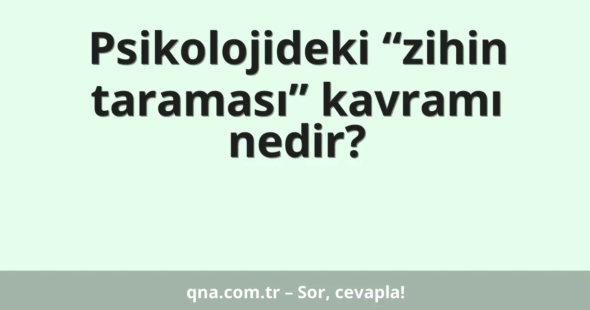 Psikolojideki “zihin taraması” kavramı nedir?