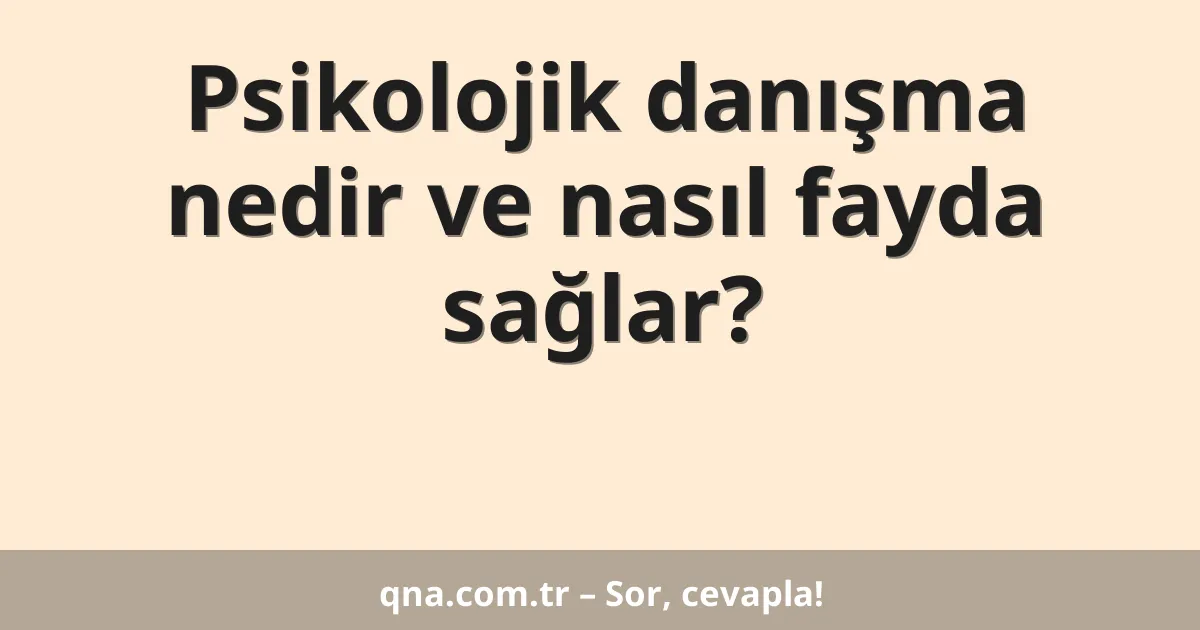 Psikolojik danışma nedir ve nasıl fayda sağlar?