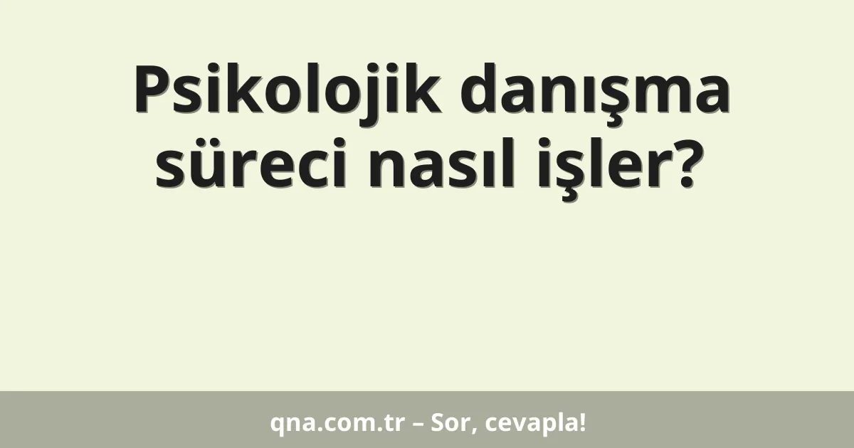 Psikolojik danışma süreci nasıl işler?