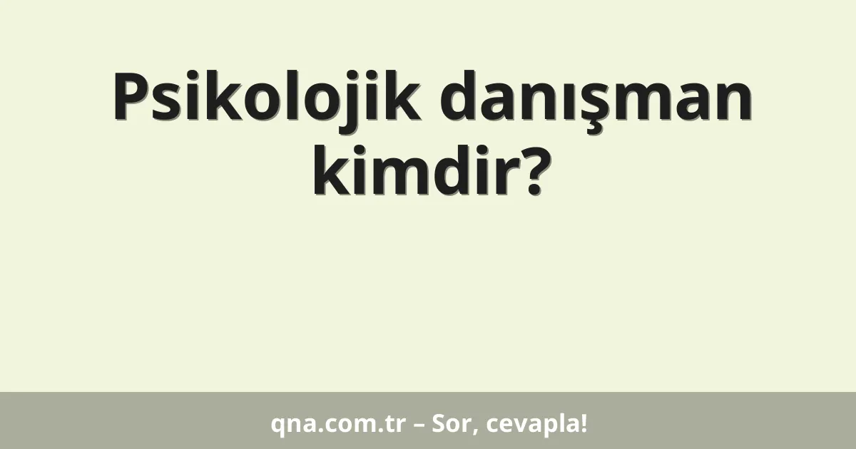 Psikolojik danışman kimdir?