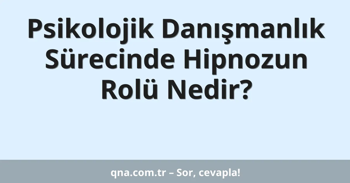 Psikolojik Danışmanlık Sürecinde Hipnozun Rolü Nedir?