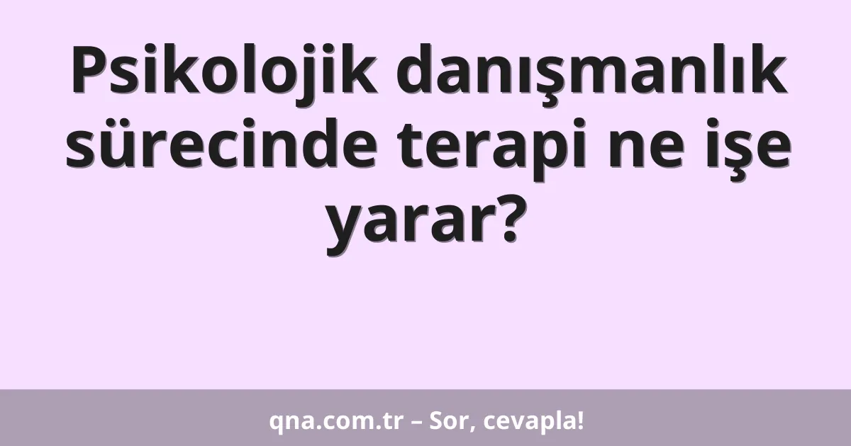 Psikolojik danışmanlık sürecinde terapi ne işe yarar?