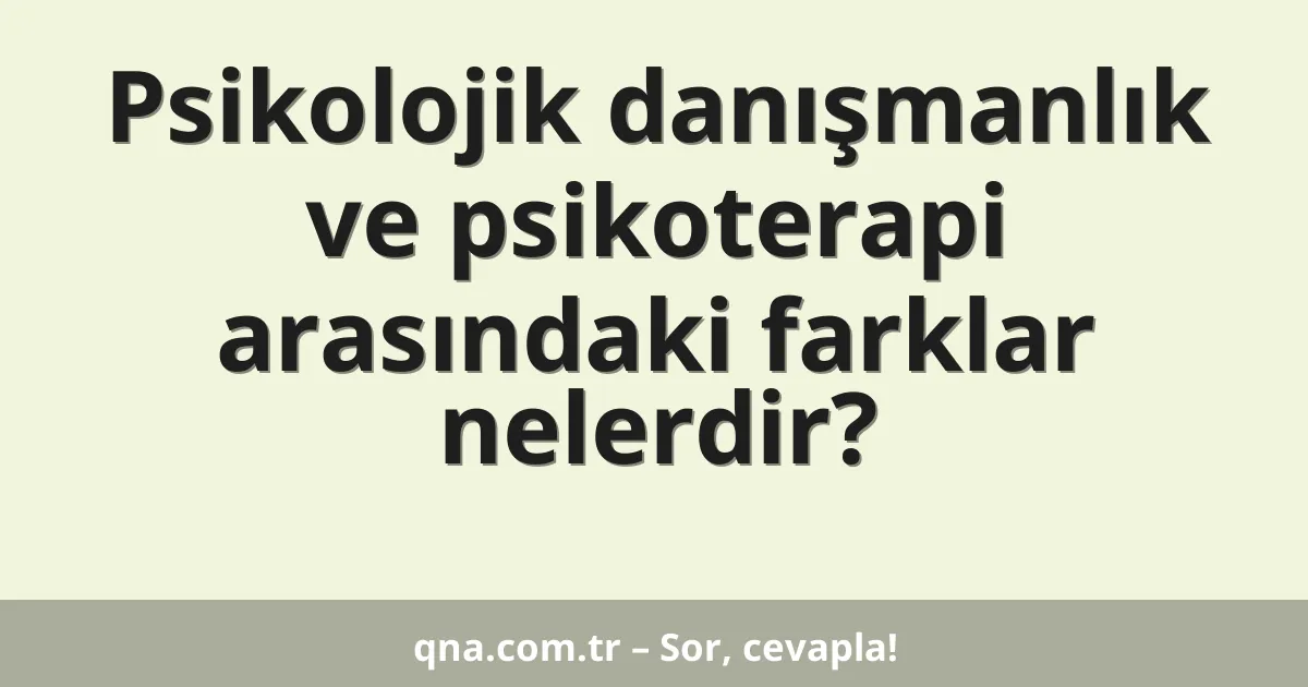 Psikolojik danışmanlık ve psikoterapi arasındaki farklar?