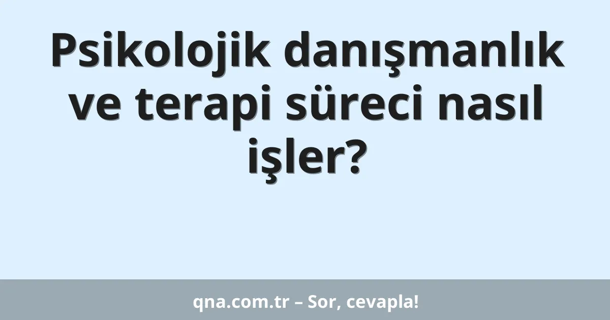 Psikolojik danışmanlık ve terapi süreci nasıl işler?
