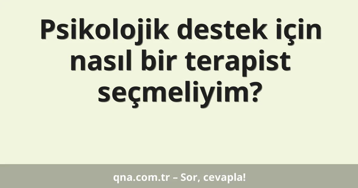 Psikolojik destek için nasıl bir terapist seçmeliyim?