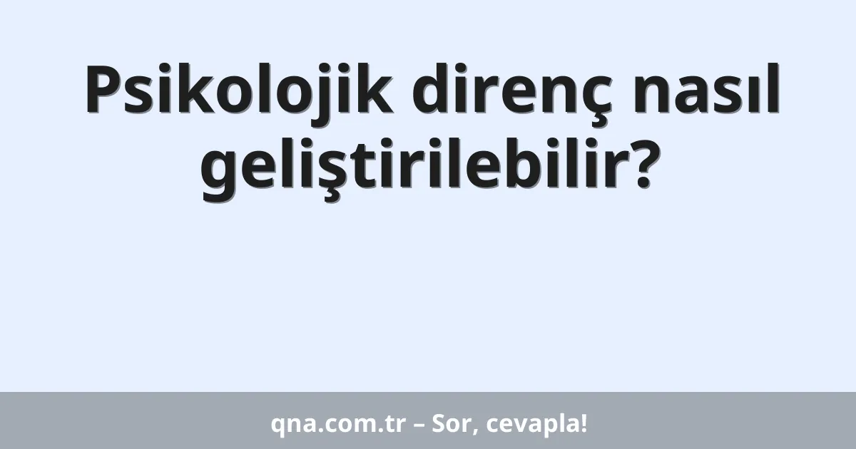 Psikolojik direnç nasıl geliştirilebilir?