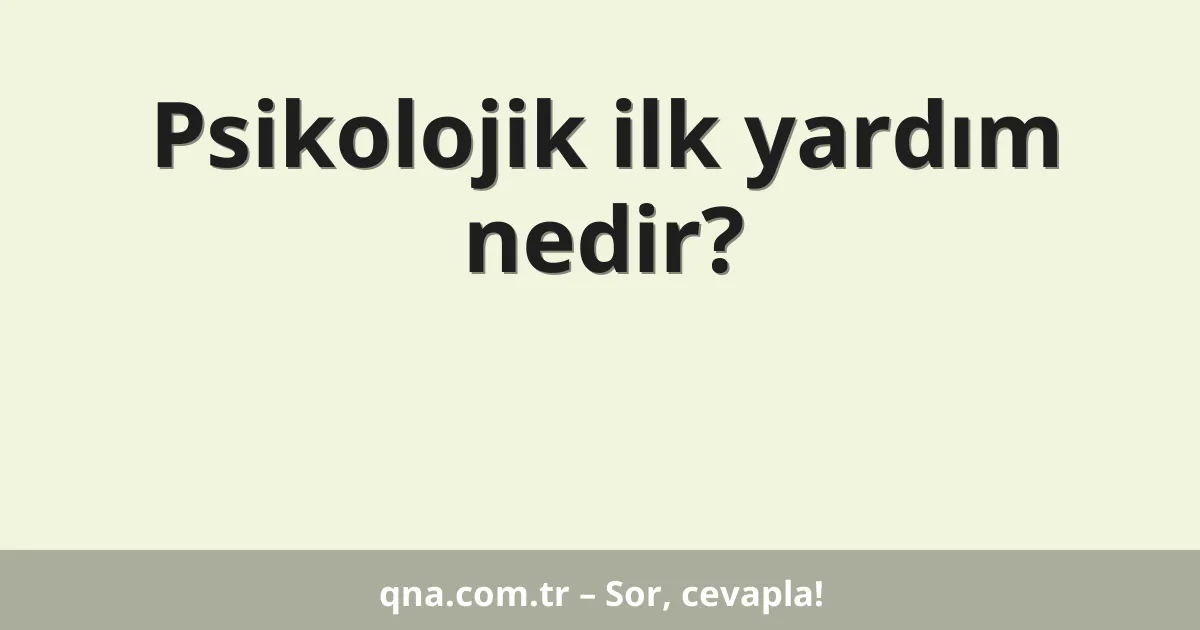 Psikolojik ilk yardım nedir?