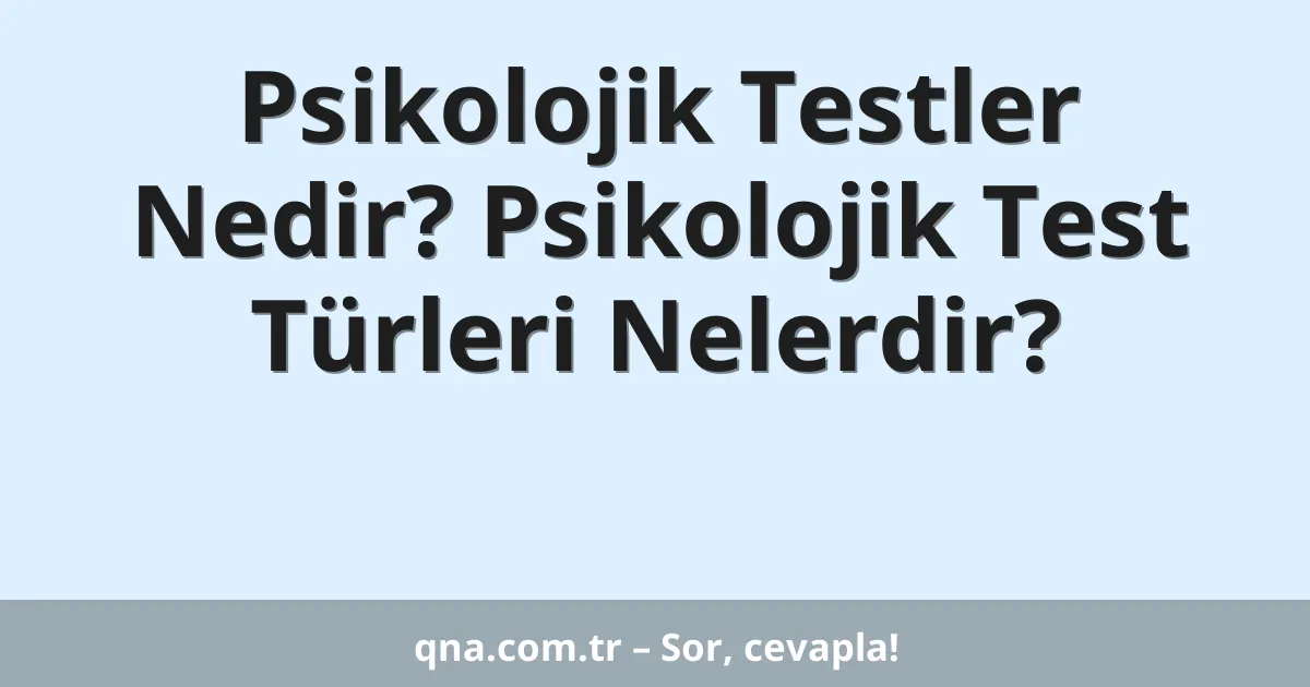 Psikolojik Testler Nedir? Psikolojik Test Türleri Nelerdir?